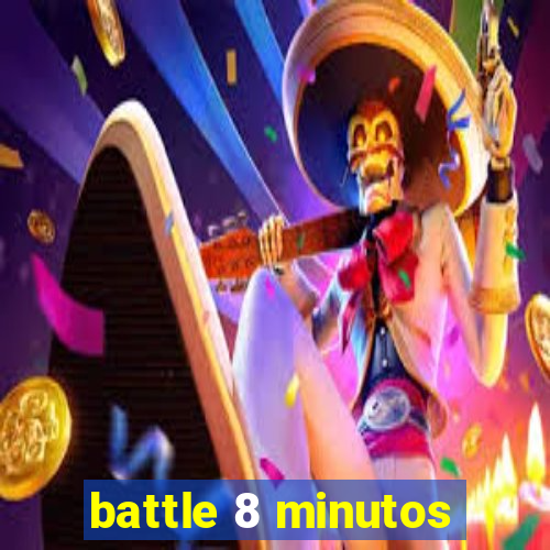 battle 8 minutos