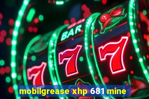 mobilgrease xhp 681 mine