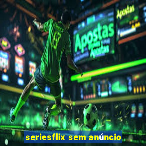 seriesflix sem anúncio