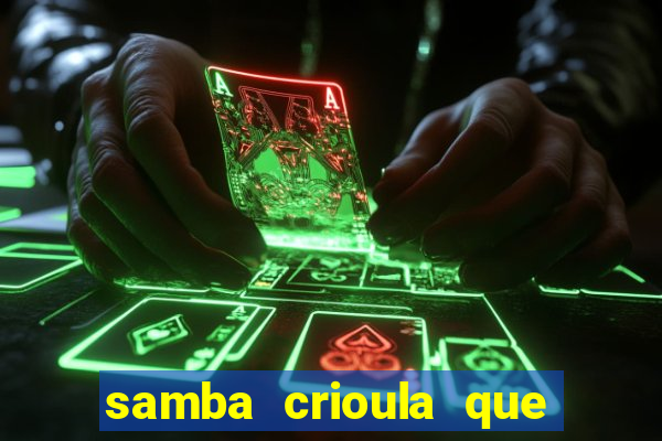 samba crioula que vem da bahia