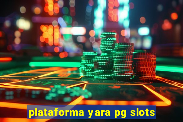 plataforma yara pg slots