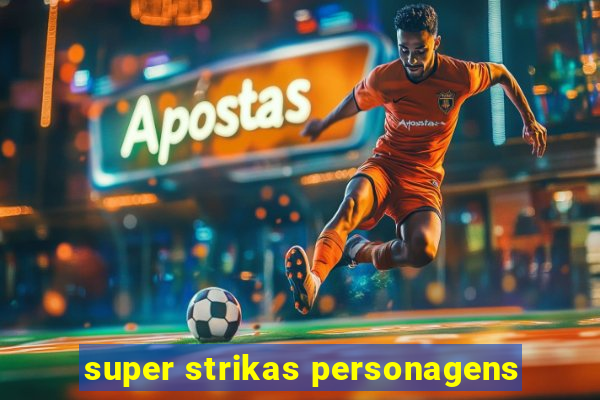 super strikas personagens