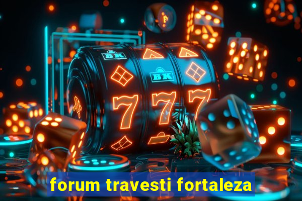 forum travesti fortaleza