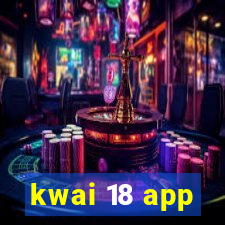 kwai 18 app