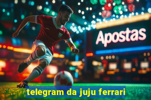 telegram da juju ferrari