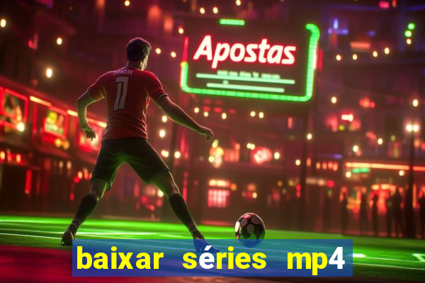 baixar séries mp4 fora do ar