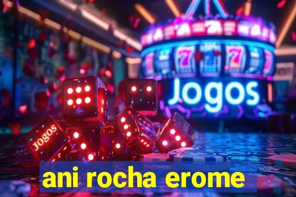 ani rocha erome