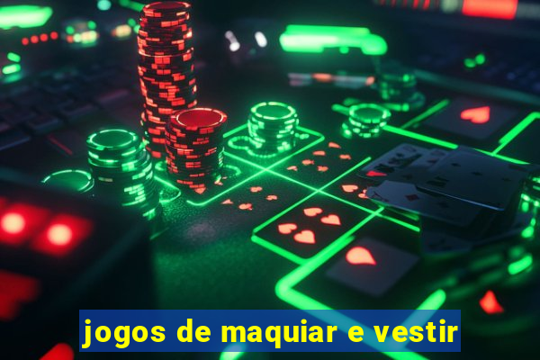 jogos de maquiar e vestir