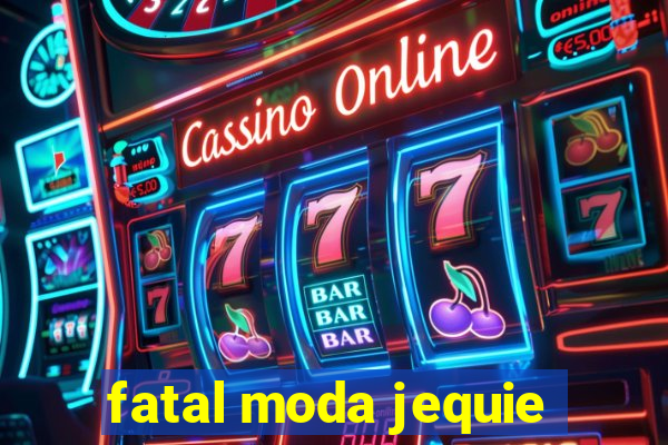 fatal moda jequie