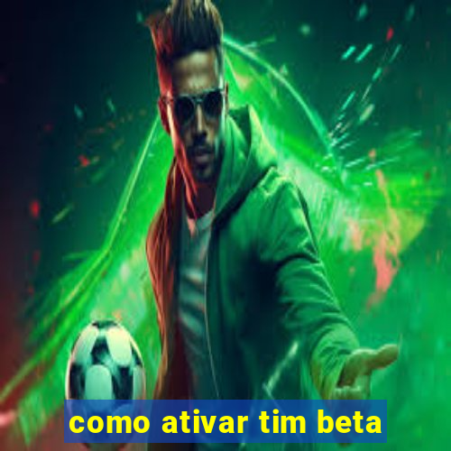 como ativar tim beta