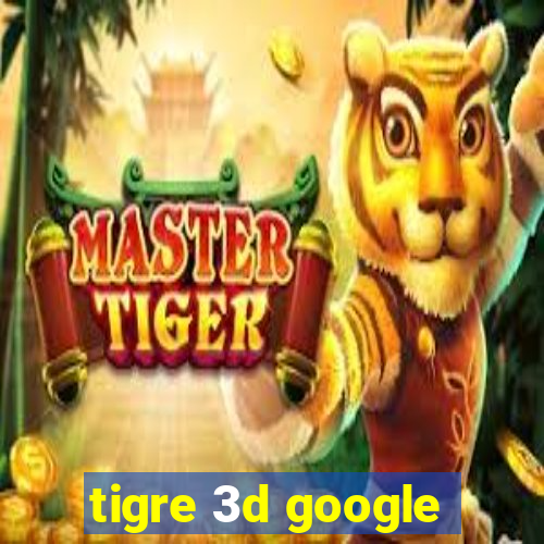 tigre 3d google