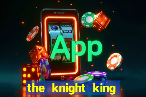 the knight king who returned with a god cap 7 the knight king who returned with