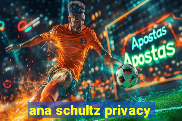 ana schultz privacy