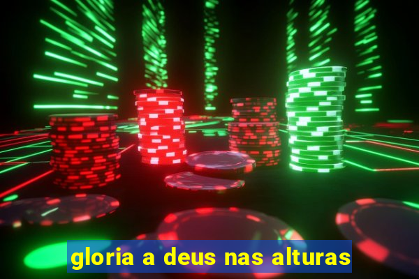 gloria a deus nas alturas