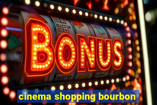 cinema shopping bourbon