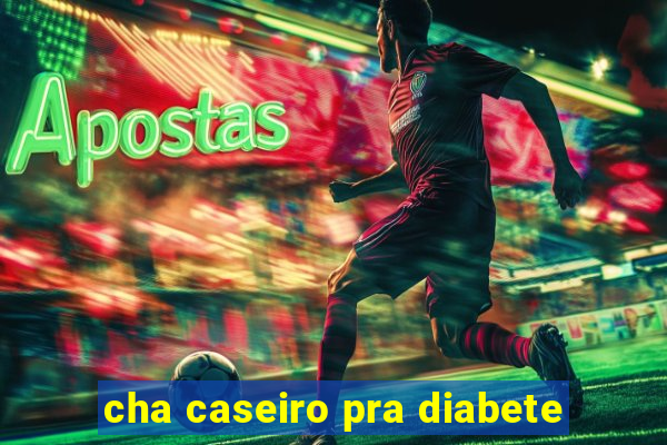 cha caseiro pra diabete