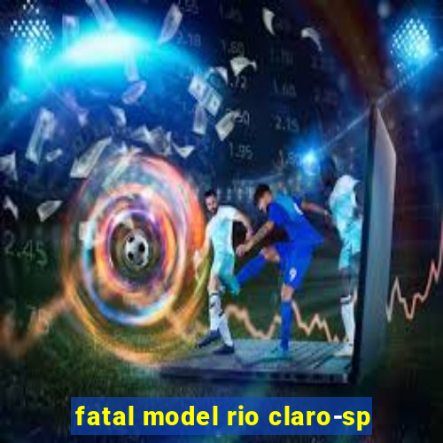 fatal model rio claro-sp