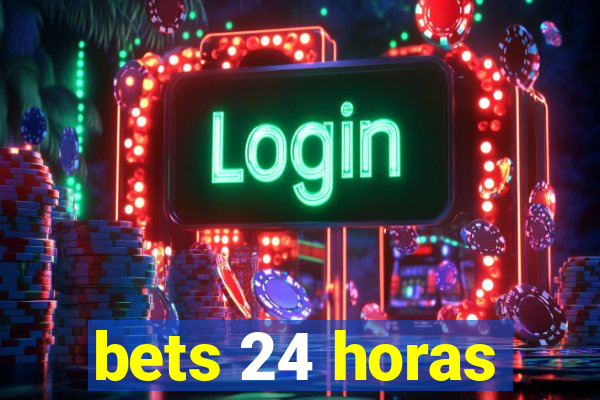 bets 24 horas