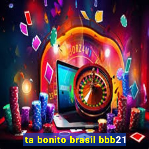 ta bonito brasil bbb21