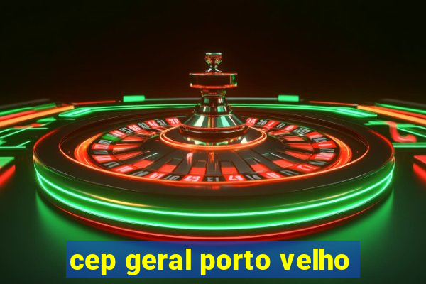 cep geral porto velho