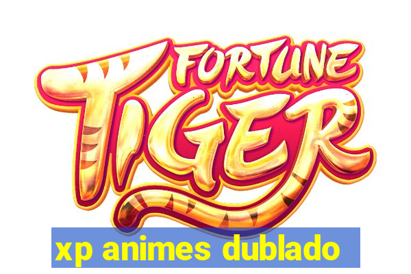 xp animes dublado