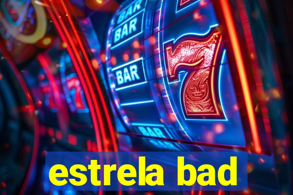 estrela bad