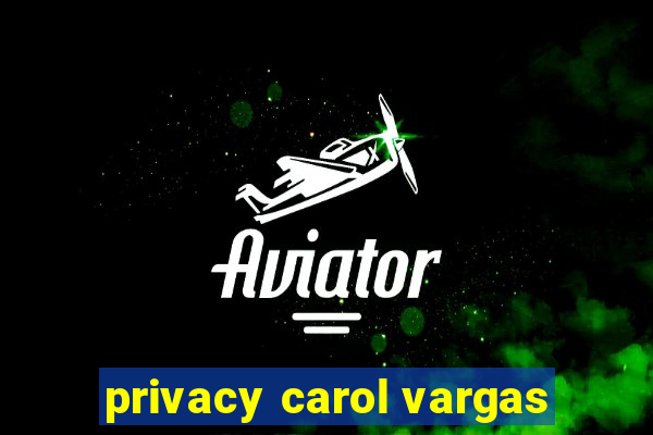 privacy carol vargas