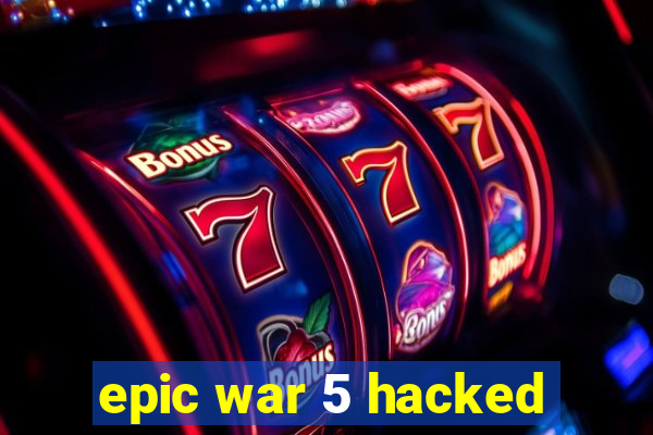 epic war 5 hacked