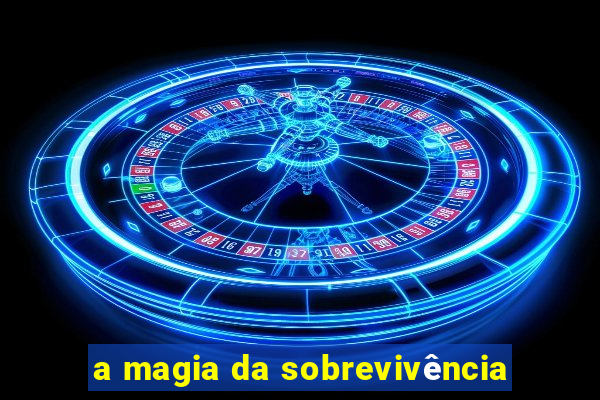 a magia da sobrevivência