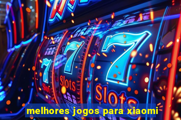 melhores jogos para xiaomi