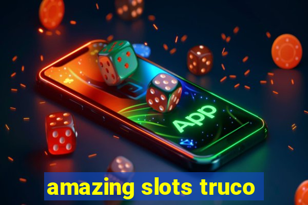 amazing slots truco