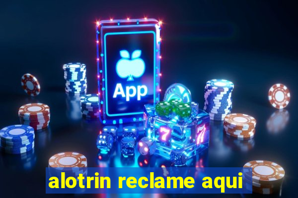 alotrin reclame aqui