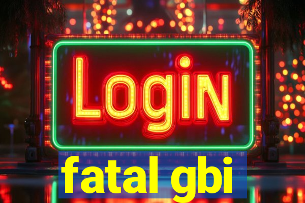 fatal gbi