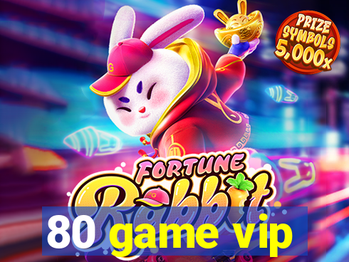 80 game vip