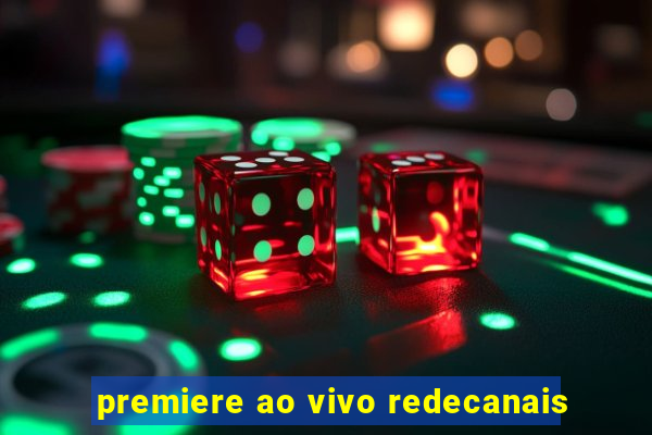 premiere ao vivo redecanais