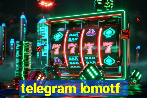 telegram lomotf