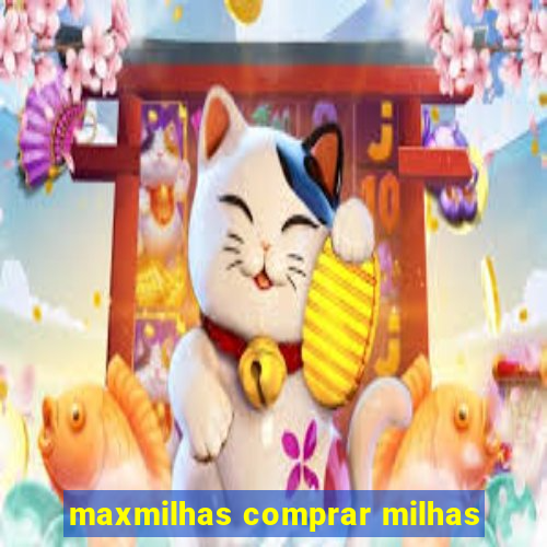 maxmilhas comprar milhas