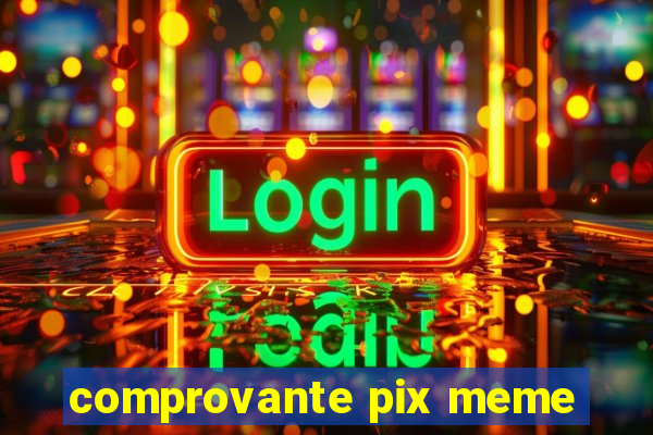 comprovante pix meme