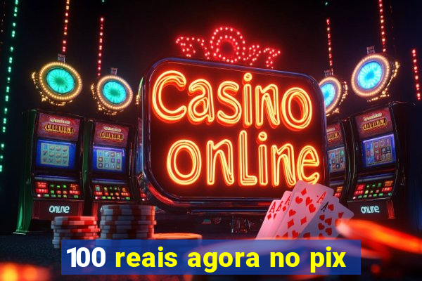 100 reais agora no pix