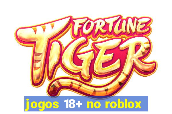 jogos 18+ no roblox