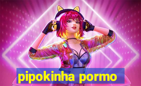 pipokinha pormo