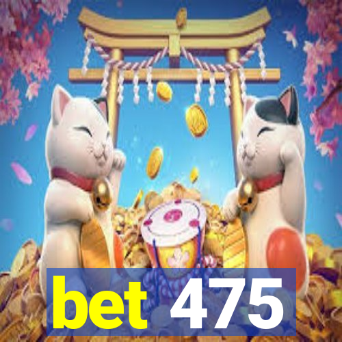 bet 475