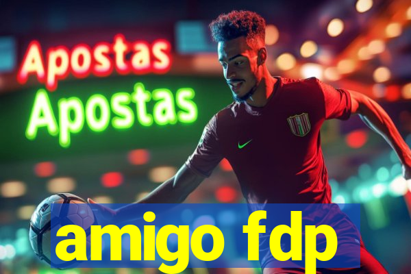 amigo fdp