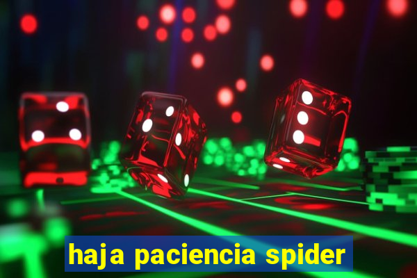 haja paciencia spider