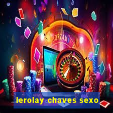 lerolay chaves sexo