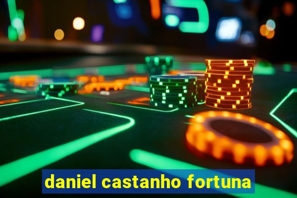 daniel castanho fortuna