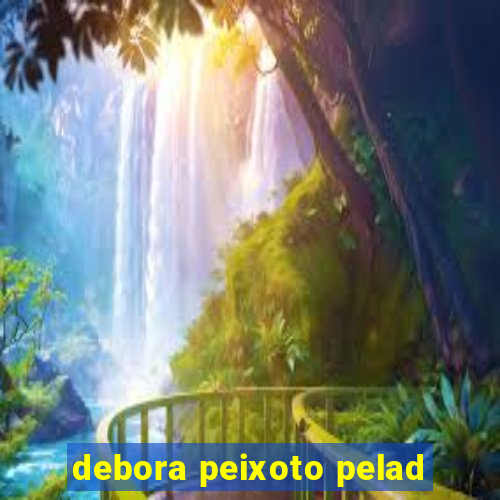 debora peixoto pelad