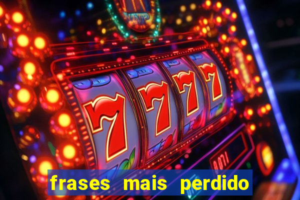 frases mais perdido que surdo em bingo