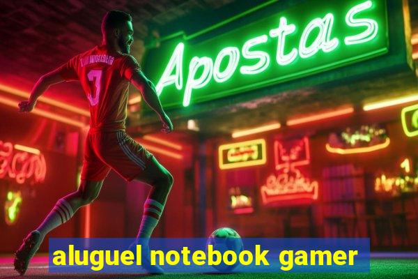 aluguel notebook gamer