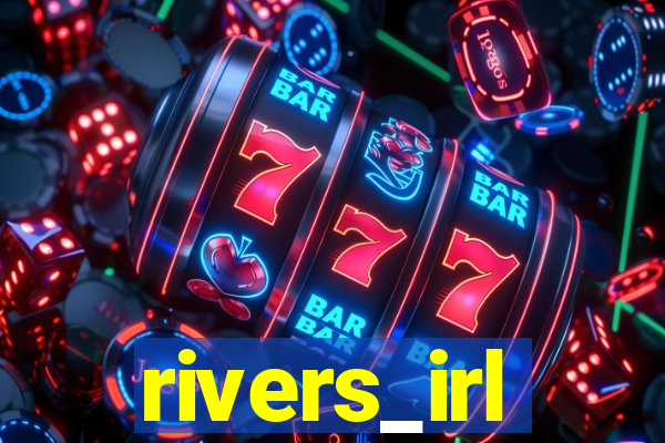 rivers_irl